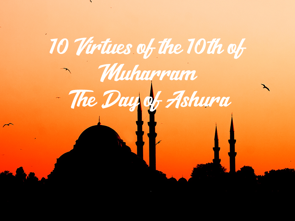 10 Virtues of the 10th of Muharram (The Day of Ashura) Islamic