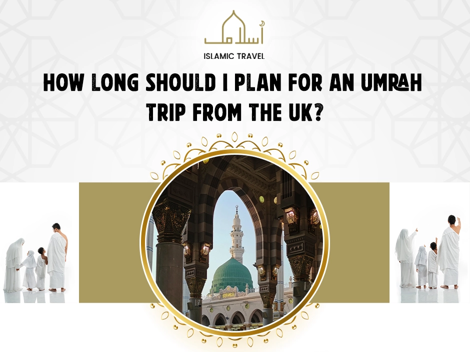 How long should I plan for an Umrah trip from the UK