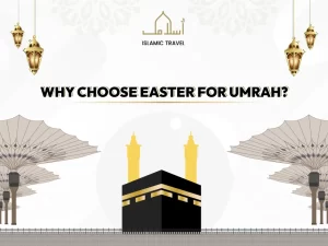 Why Choose Easter for Umrah