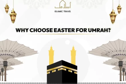 Why Choose Easter for Umrah