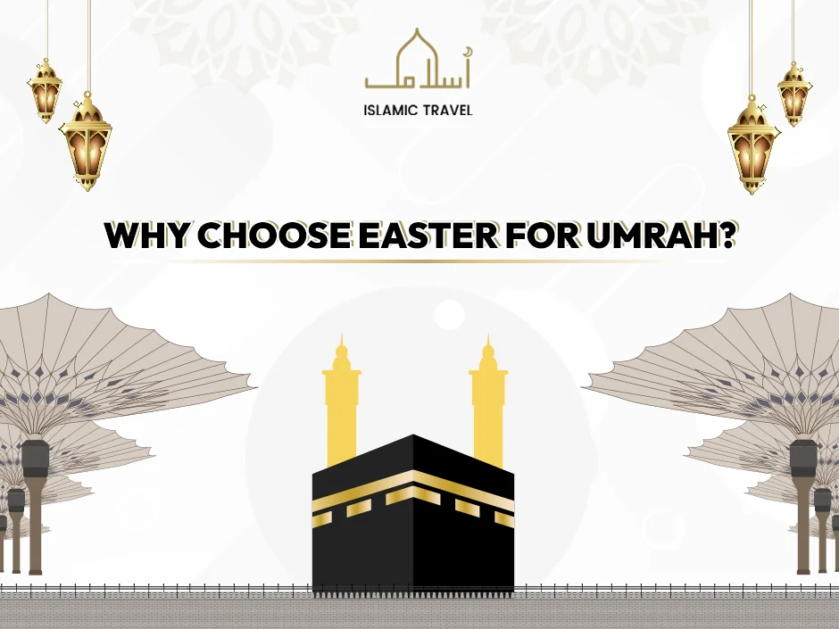 Why Choose Easter for Umrah